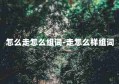 怎么走怎么组词-走怎么样组词