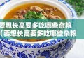 要想长高要多吃哪些杂粮（要想长高要多吃哪些杂粮呢）