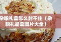 杂粮礼盒怎么封不住（杂粮礼品盒图片大全）