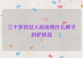 三十岁的女人应该用什么牌子的护肤品