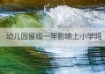 幼儿园留级一年影响上小学吗(幼儿园跟不上有必要留级么)