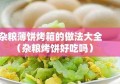 杂粮薄饼烤箱的做法大全（杂粮烤饼好吃吗）