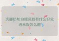 洗面奶加白糖洗脸有什么好处酒米饭怎么做