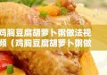 鸡胸豆腐胡萝卜粥做法视频（鸡胸豆腐胡萝卜粥做法视频大全）