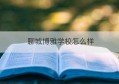 聊城博雅学校怎么样(聊城博雅学校是小学还是初中)