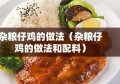 杂粮仔鸡的做法（杂粮仔鸡的做法和配料）