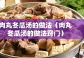 肉丸冬瓜汤的做法（肉丸冬瓜汤的做法窍门）