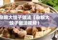 杂粮大饺子做法（杂粮大饺子做法视频）