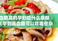 血糖高的孕妇吃什么杂粮（孕妇高血糖可以吃哪些杂粮）