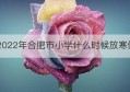 2022年合肥市小学什么时候放寒假(小学一般什么时候放寒假)