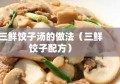 三鲜饺子汤的做法（三鲜饺子配方）