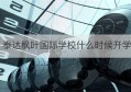 泰达枫叶国际学校什么时候开学(北塘凯文国际学校什么时候开始招生)