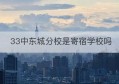 33中东城分校是寄宿学校吗(南师附中江宁分校官网)