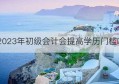 2023年初级会计会提高学历门槛吗(2023年初级会计考试难度增加了吗)