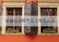 学籍在学校不让上学怎么办(学籍在学校不让上学怎么办)