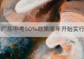 广东中考50%政策哪年开始实行