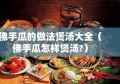 佛手瓜的做法煲汤大全（佛手瓜怎样煲汤?）