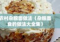 农村杂粮面做法（杂粮面食的做法大全集）