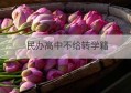 民办高中不给转学籍(民办高中有没有学籍)