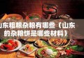 山东粗粮杂粮有哪些（山东的杂粮饼是哪些材料）