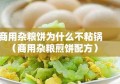 商用杂粮饼为什么不粘锅（商用杂粮煎饼配方）