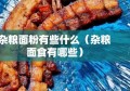 杂粮面粉有些什么（杂粮面食有哪些）