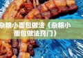 杂粮小面包做法（杂粮小面包做法窍门）