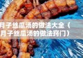 月子丝瓜汤的做法大全（月子丝瓜汤的做法窍门）