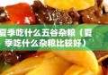 夏季吃什么五谷杂粮（夏季吃什么杂粮比较好）