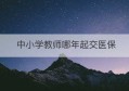 中小学教师哪年起交医保(大额医保每个教师都必须交吗)