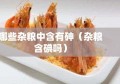 哪些杂粮中含有砷（杂粮含碘吗）