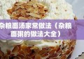 杂粮面汤家常做法（杂粮面粥的做法大全）