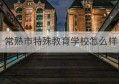 常熟市特殊教育学校怎么样(常熟特殊教育学校女教师)