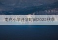 南充小学开学时间2022秋季(小学开学时间2023)