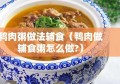 鸭肉粥做法辅食（鸭肉做辅食粥怎么做?）