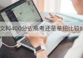 文科400分去高考还是单招比较好(高考文科400分能上什么学校)