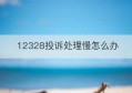 12328投诉处理慢怎么办(12328投诉有作用吗 受理范围)