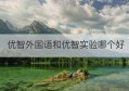 优智外国语和优智实验哪个好(郑州优智实验学校)