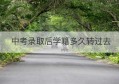 中考录取后学籍多久转过去(学籍和户籍不一致怎样中考)