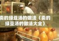 卖的绿豆汤的做法（卖的绿豆汤的做法大全）