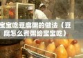 宝宝吃豆腐粥的做法（豆腐怎么煮粥给宝宝吃）