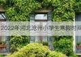 2022年河北沧州小学生寒假时间(河北沧州中小学寒假时间2020-2021)