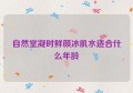 自然堂凝时鲜颜冰肌水适合什么年龄