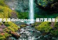 餐厅英语怎么读diningroom-餐厅英语怎么读音发音