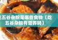 吃五谷杂粮是哪些食物（吃五谷杂粮有营养吗）