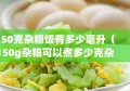 150克杂粮饭有多少毫升（150g杂粮可以煮多少克杂粮饭）