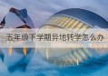 五年级下学期异地转学怎么办