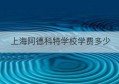 上海阿德科特学校学费多少(上海英国学校学费)