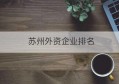 苏州外资企业排名(苏州外资企业名录)