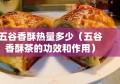 五谷香酥热量多少（五谷香酥茶的功效和作用）